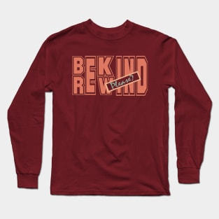 Bekind,Rewind... Long Sleeve T-Shirt